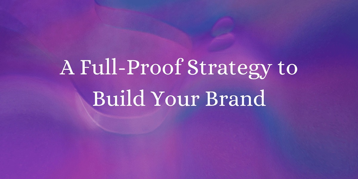 A Full-Proof Strategy to Build Your Brand